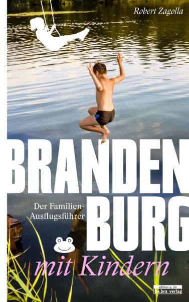 Brandenburg mit Kindern. Der Familien-Ausflugsführer